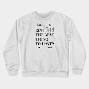 Isn't Fun the Best Thing to Have Crewneck Sweatshirt